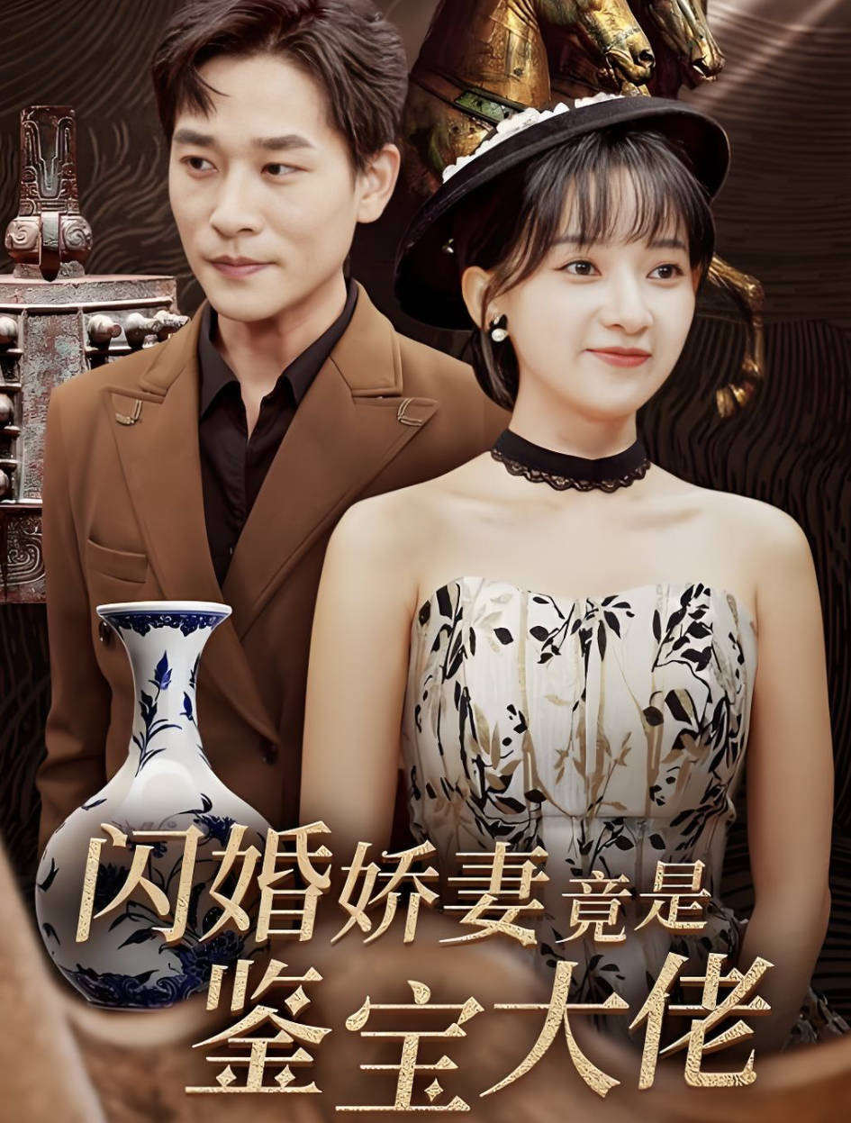 闪婚娇妻竟是鉴宝大佬短剧免费观看全集：全56集高清电视剧免费看